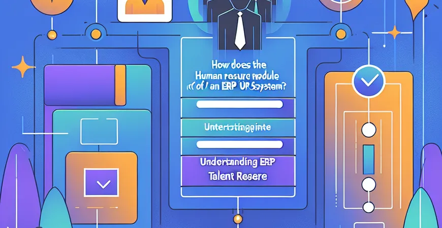  ERP系统的人力资源模块是如何进行人才储备的？8分钟带你搞懂ERP人才储备要点